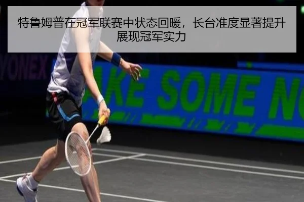 特鲁姆普在冠军联赛中状态回暖，长台准度显著提升展现冠军实力