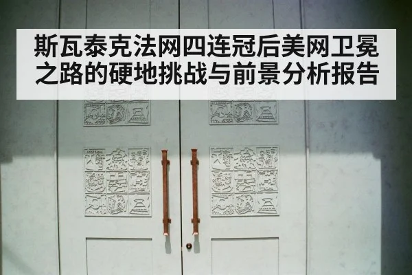 斯瓦泰克法网四连冠后美网卫冕之路的硬地挑战与前景分析报告