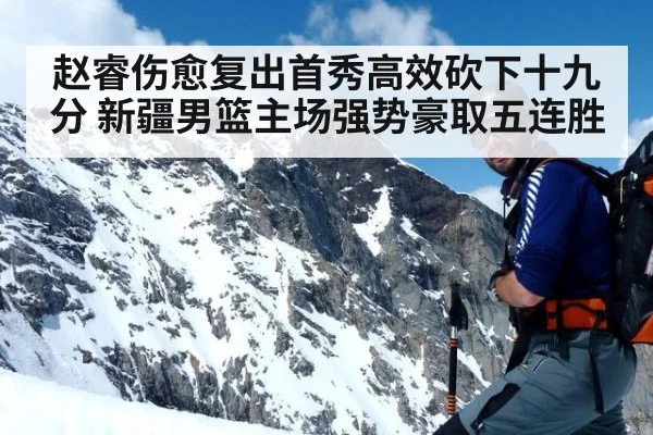 赵睿伤愈复出首秀高效砍下十九分 新疆男篮主场强势豪取五连胜