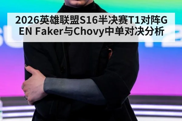 2026英雄联盟S16半决赛T1对阵GEN Faker与Chovy中单对决分析